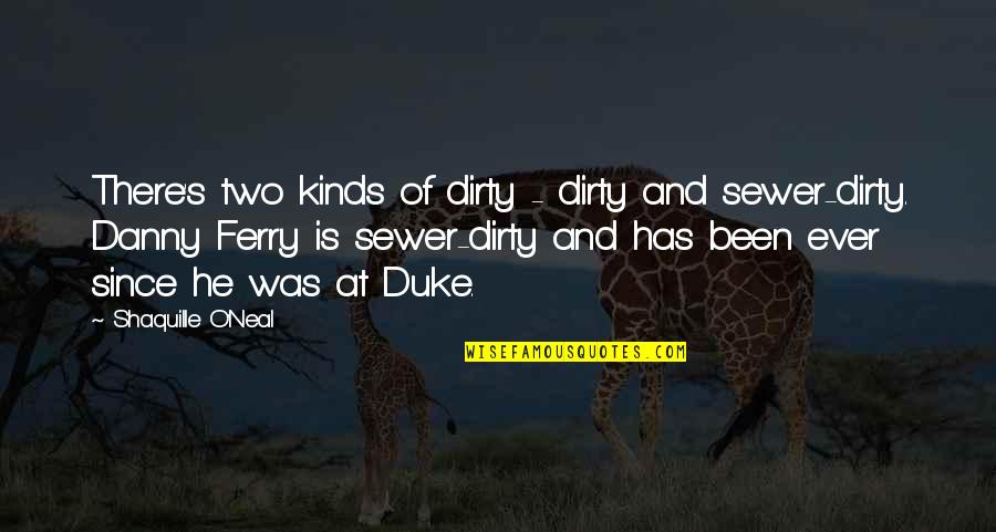 Being Cocky About Yourself Quotes By Shaquille O'Neal: There's two kinds of dirty - dirty and