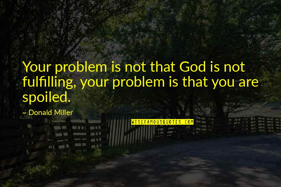 Being Cocky In Sports Quotes By Donald Miller: Your problem is not that God is not