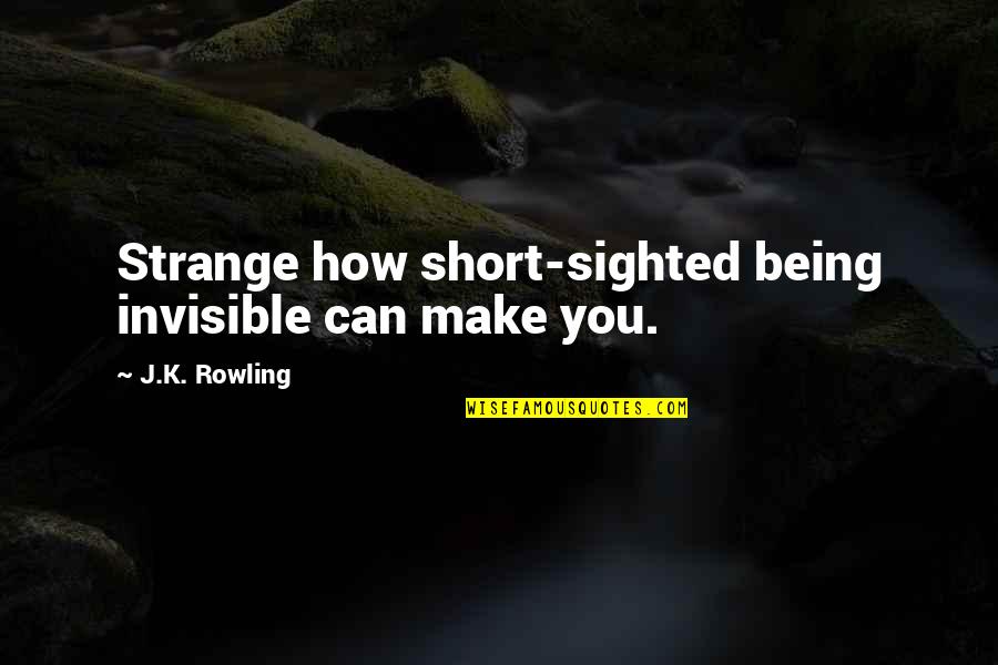 Being Cocky In Sports Quotes By J.K. Rowling: Strange how short-sighted being invisible can make you.