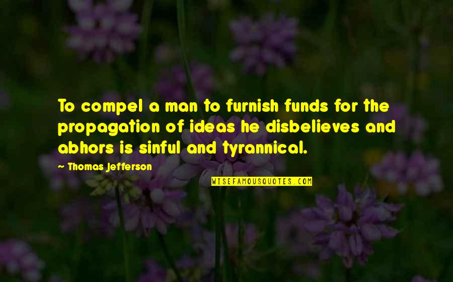 Being Cocky Quotes By Thomas Jefferson: To compel a man to furnish funds for