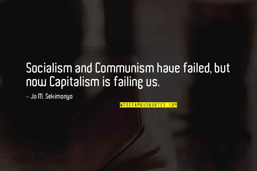 Being Coerced Quotes By Jo M. Sekimonyo: Socialism and Communism have failed, but now Capitalism