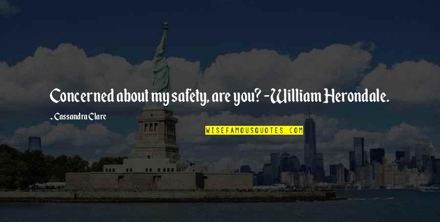 Being Cold And Heartless Quotes By Cassandra Clare: Concerned about my safety, are you? -William Herondale.