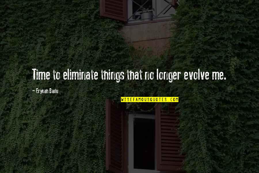 Being Cold In A Relationship Quotes By Erykah Badu: Time to eliminate things that no longer evolve