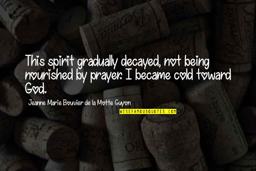 Being Cold Quotes By Jeanne Marie Bouvier De La Motte Guyon: This spirit gradually decayed, not being nourished by