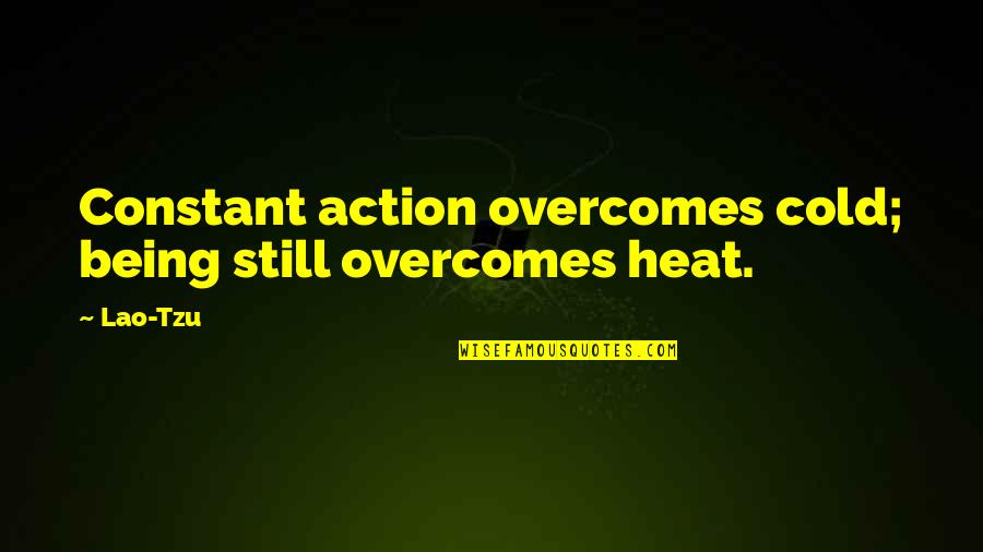 Being Cold Quotes By Lao-Tzu: Constant action overcomes cold; being still overcomes heat.