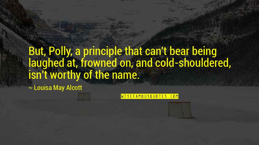 Being Cold Quotes By Louisa May Alcott: But, Polly, a principle that can't bear being