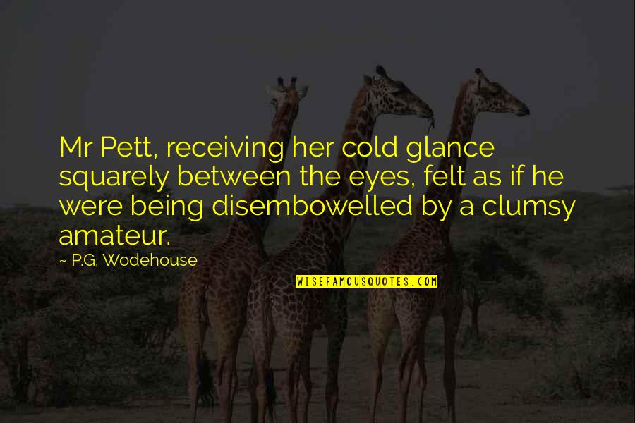 Being Cold Quotes By P.G. Wodehouse: Mr Pett, receiving her cold glance squarely between