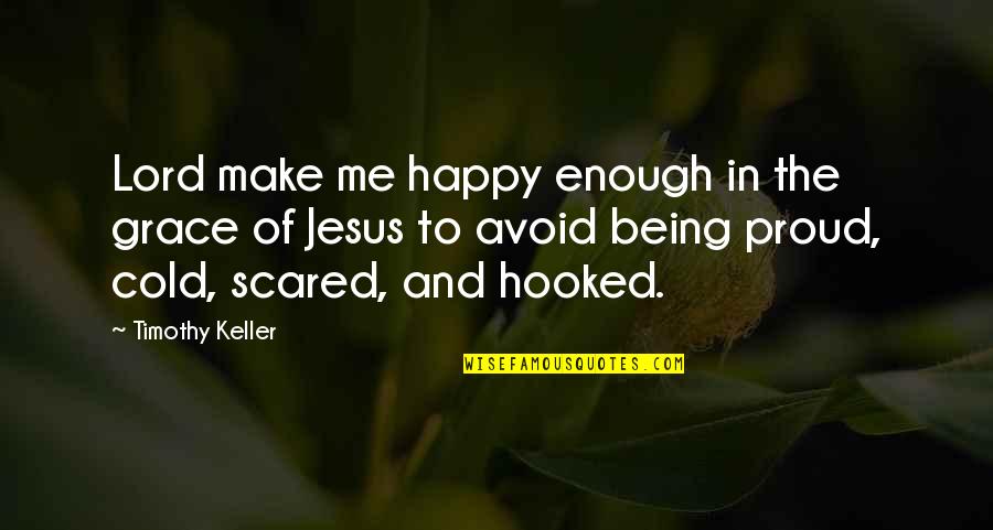 Being Cold Quotes By Timothy Keller: Lord make me happy enough in the grace
