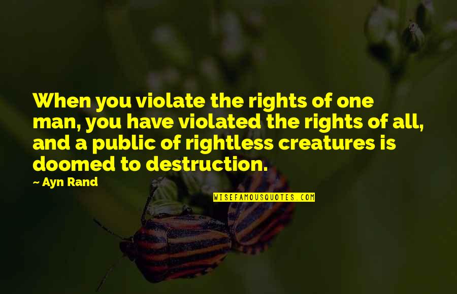 Being Comfortable Alone Quotes By Ayn Rand: When you violate the rights of one man,