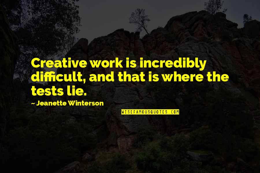 Being Comfortable Alone Quotes By Jeanette Winterson: Creative work is incredibly difficult, and that is