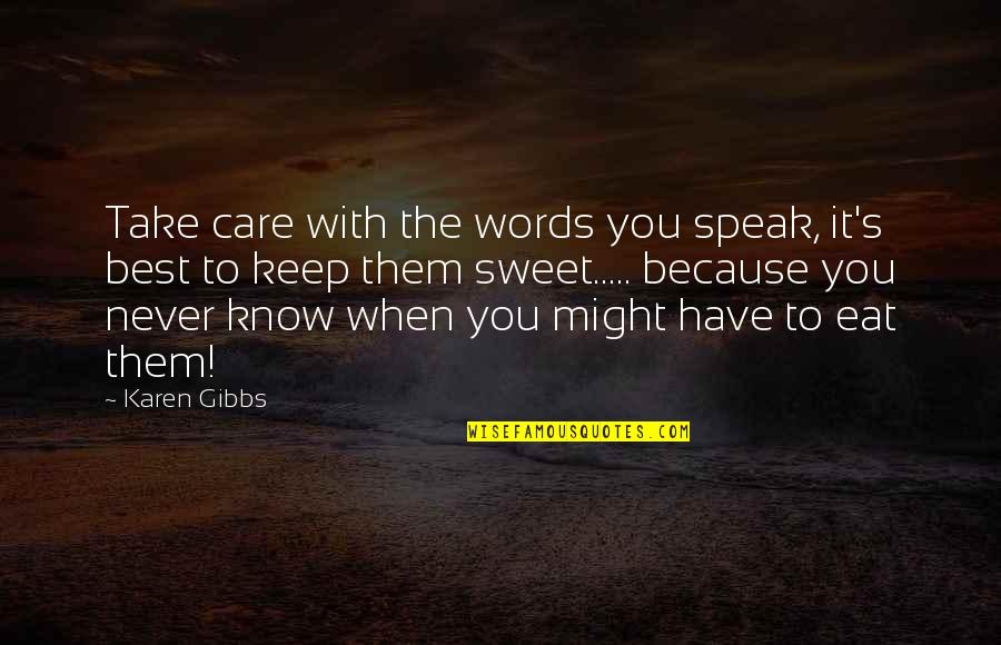 Being Comfortable Alone Quotes By Karen Gibbs: Take care with the words you speak, it's
