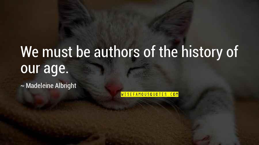 Being Comfortable Around The One You Love Quotes By Madeleine Albright: We must be authors of the history of