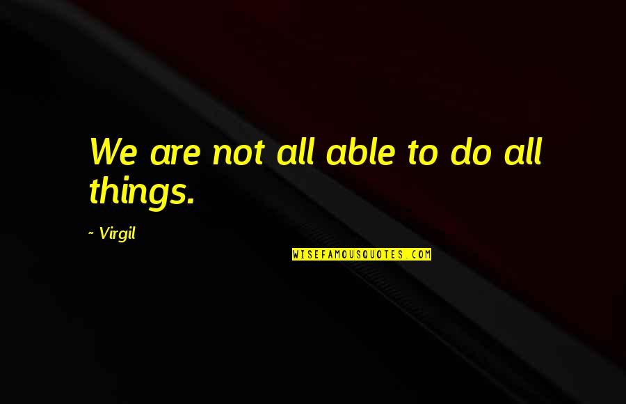 Being Comfortable Around The One You Love Quotes By Virgil: We are not all able to do all