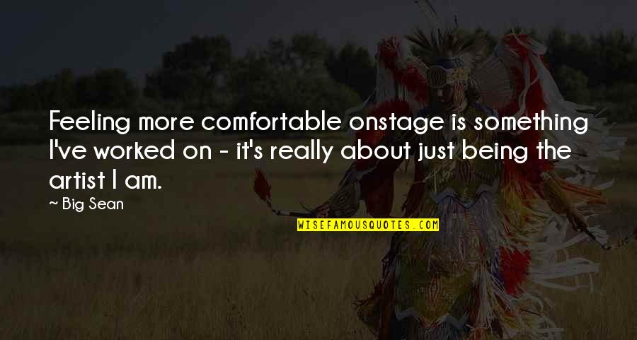 Being Comfortable Quotes By Big Sean: Feeling more comfortable onstage is something I've worked