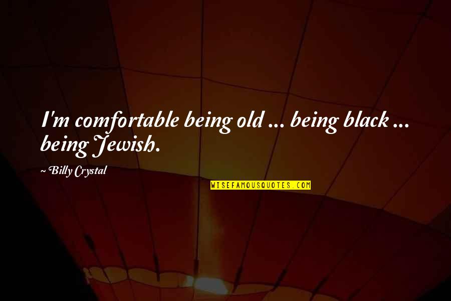 Being Comfortable Quotes By Billy Crystal: I'm comfortable being old ... being black ...