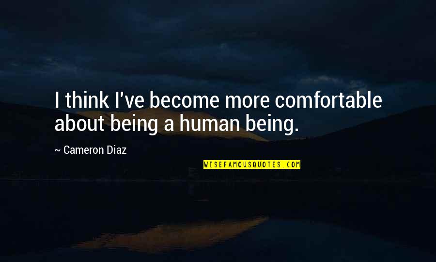 Being Comfortable Quotes By Cameron Diaz: I think I've become more comfortable about being