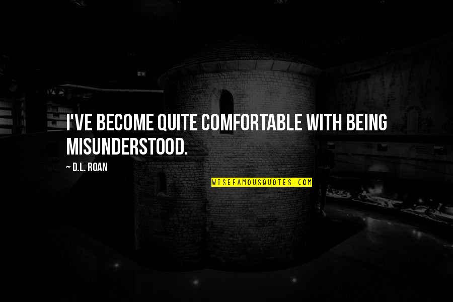 Being Comfortable Quotes By D.L. Roan: I've become quite comfortable with being misunderstood.