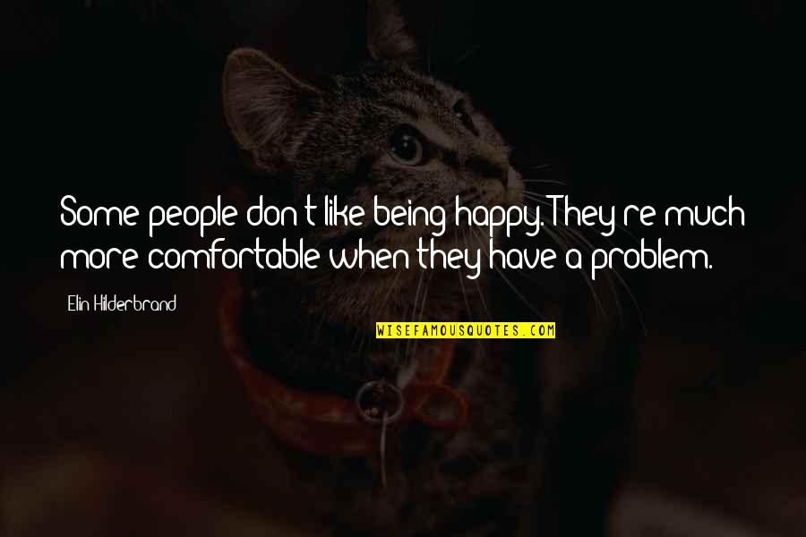 Being Comfortable Quotes By Elin Hilderbrand: Some people don't like being happy. They're much