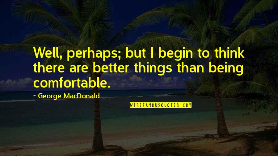 Being Comfortable Quotes By George MacDonald: Well, perhaps; but I begin to think there