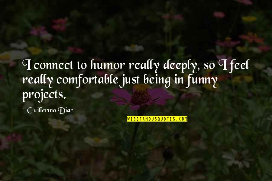 Being Comfortable Quotes By Guillermo Diaz: I connect to humor really deeply, so I