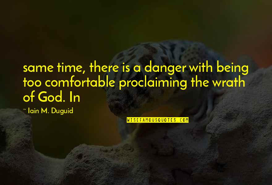 Being Comfortable Quotes By Iain M. Duguid: same time, there is a danger with being