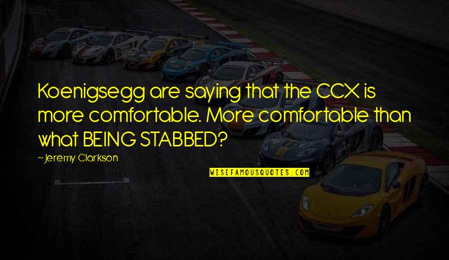 Being Comfortable Quotes By Jeremy Clarkson: Koenigsegg are saying that the CCX is more