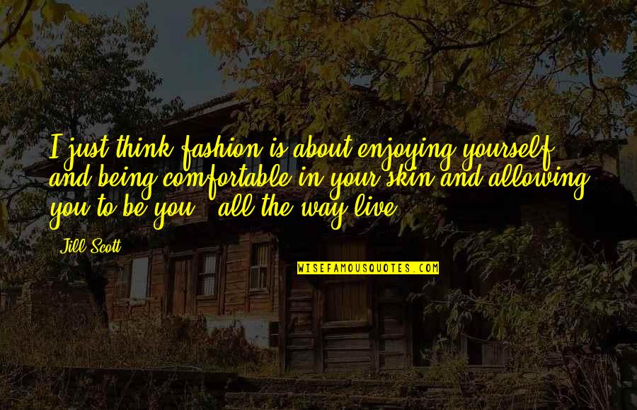 Being Comfortable Quotes By Jill Scott: I just think fashion is about enjoying yourself