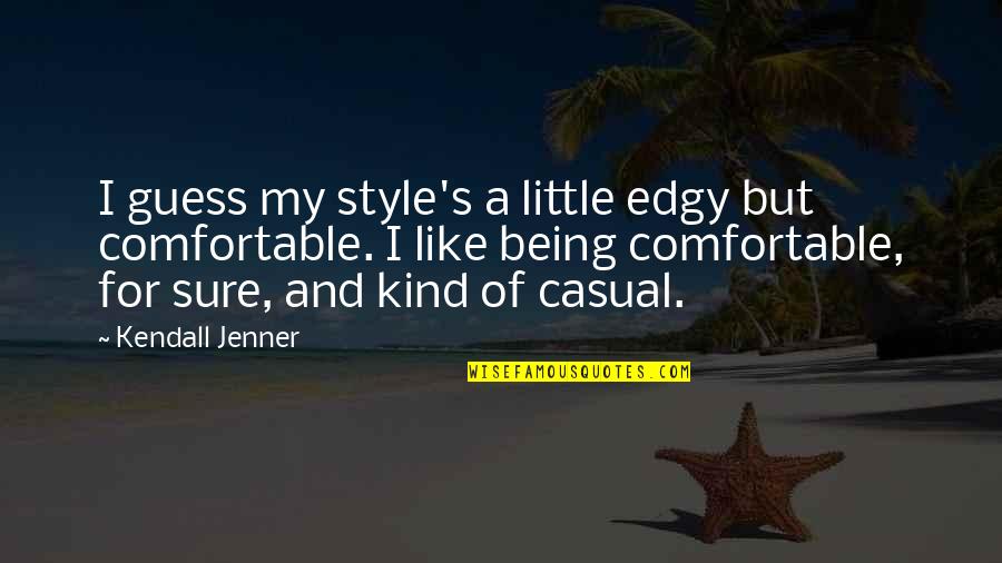 Being Comfortable Quotes By Kendall Jenner: I guess my style's a little edgy but