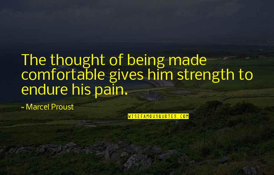 Being Comfortable Quotes By Marcel Proust: The thought of being made comfortable gives him