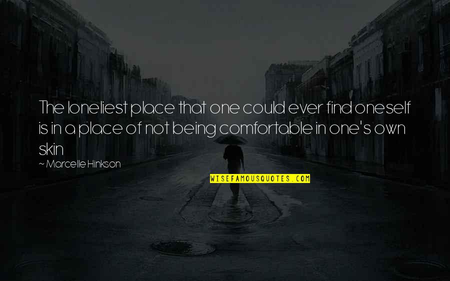 Being Comfortable Quotes By Marcelle Hinkson: The loneliest place that one could ever find