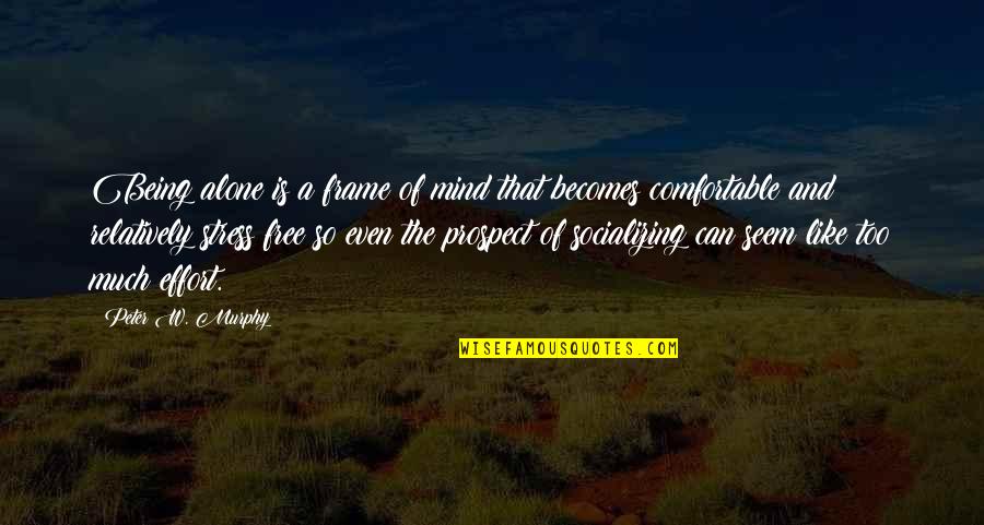 Being Comfortable Quotes By Peter W. Murphy: Being alone is a frame of mind that