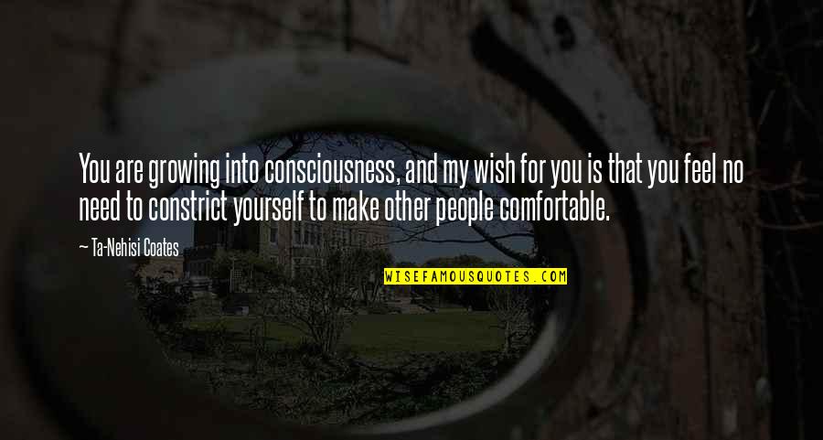 Being Comfortable Quotes By Ta-Nehisi Coates: You are growing into consciousness, and my wish