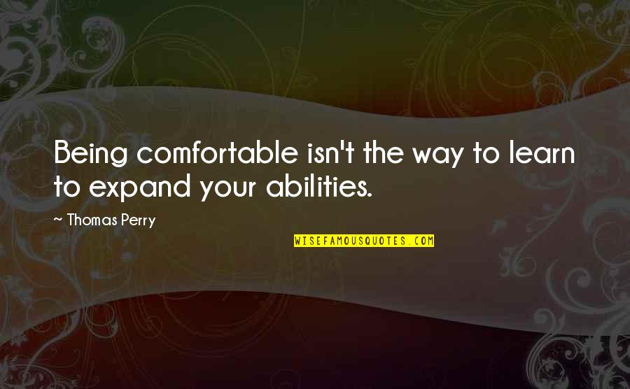 Being Comfortable Quotes By Thomas Perry: Being comfortable isn't the way to learn to