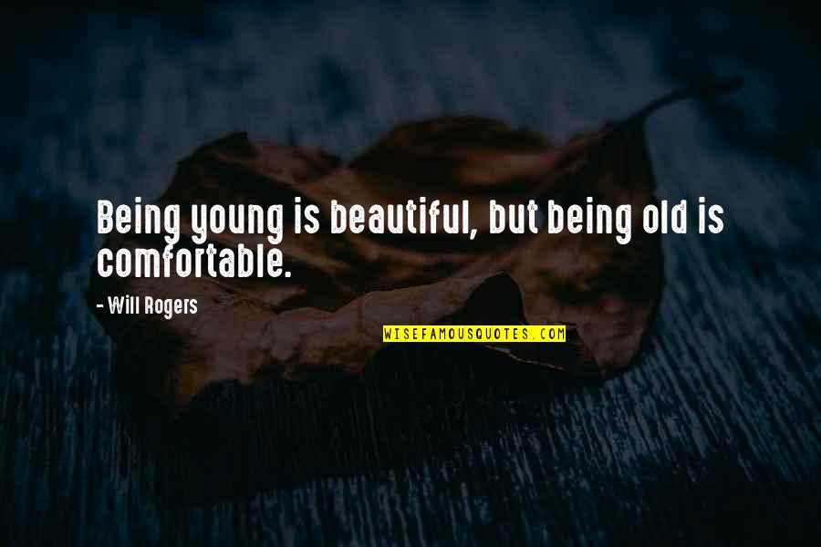 Being Comfortable Quotes By Will Rogers: Being young is beautiful, but being old is