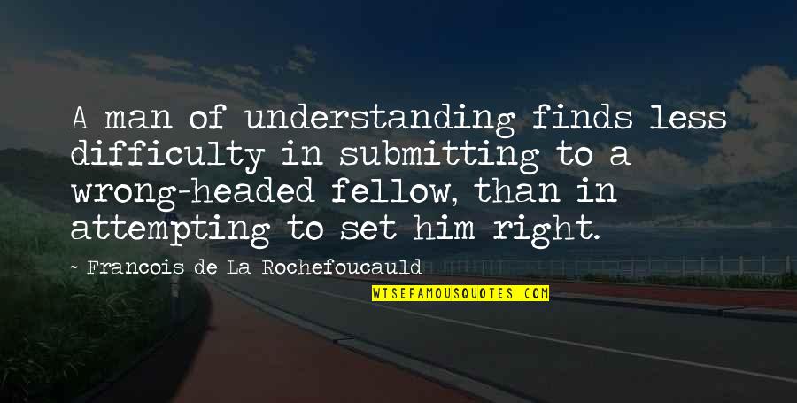 Being Comfortable With Friends Quotes By Francois De La Rochefoucauld: A man of understanding finds less difficulty in