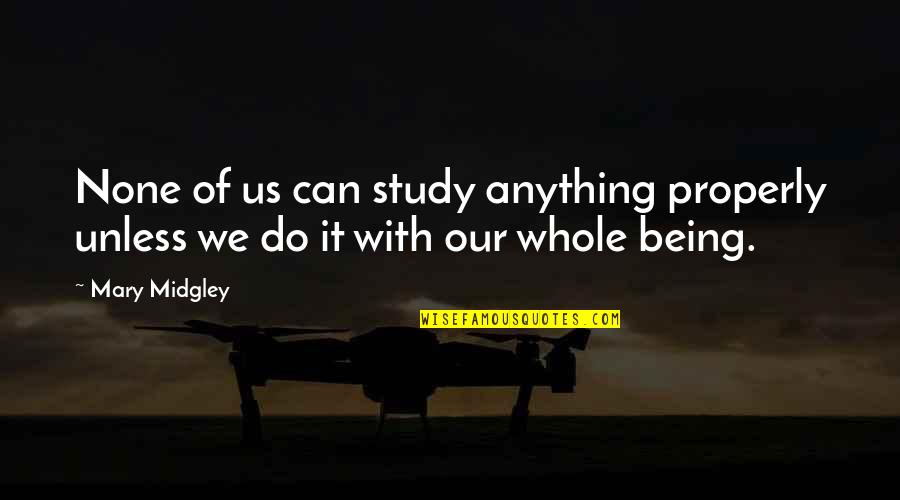 Being Comfortable With Friends Quotes By Mary Midgley: None of us can study anything properly unless