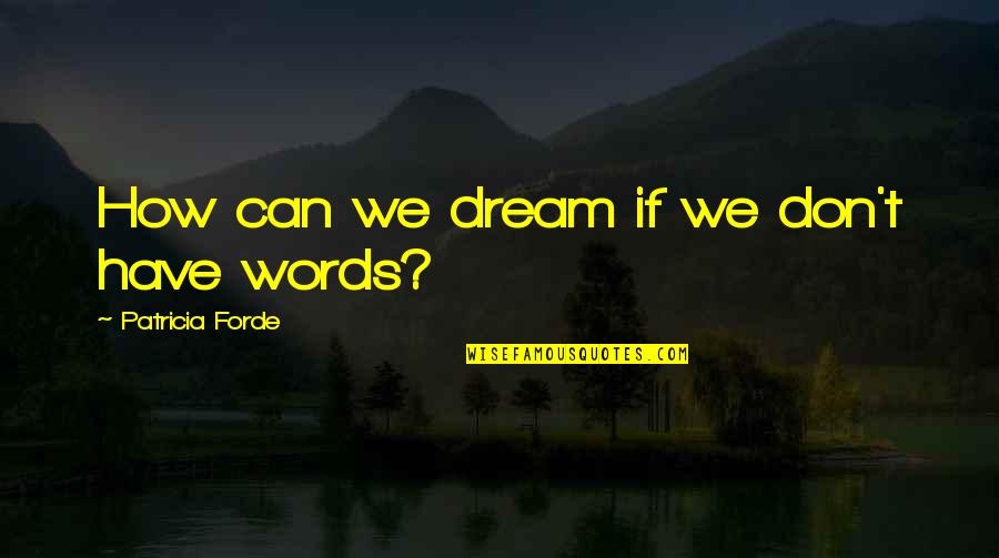 Being Comfortable With Friends Quotes By Patricia Forde: How can we dream if we don't have