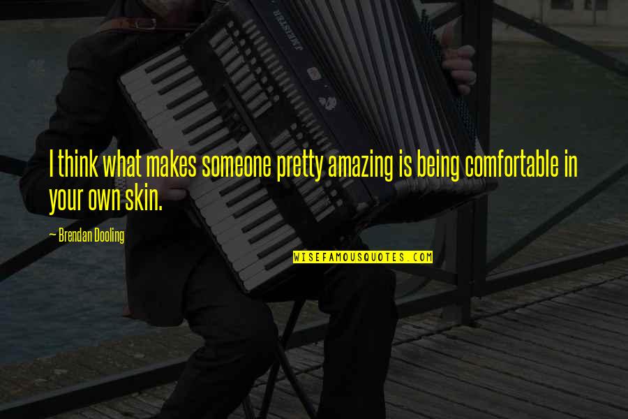 Being Comfortable With Someone Quotes By Brendan Dooling: I think what makes someone pretty amazing is