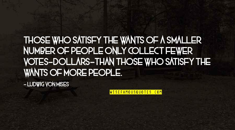 Being Comfortable With Someone Quotes By Ludwig Von Mises: Those who satisfy the wants of a smaller