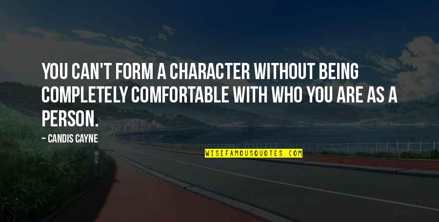 Being Comfortable With Who You Are Quotes By Candis Cayne: You can't form a character without being completely