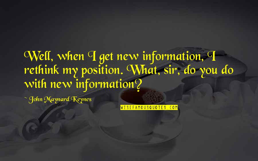 Being Comfortably Numb Quotes By John Maynard Keynes: Well, when I get new information, I rethink