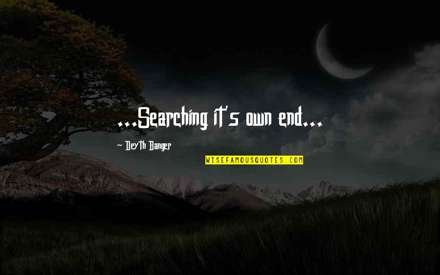 Being Comforted Quotes By Deyth Banger: ...Searching it's own end...