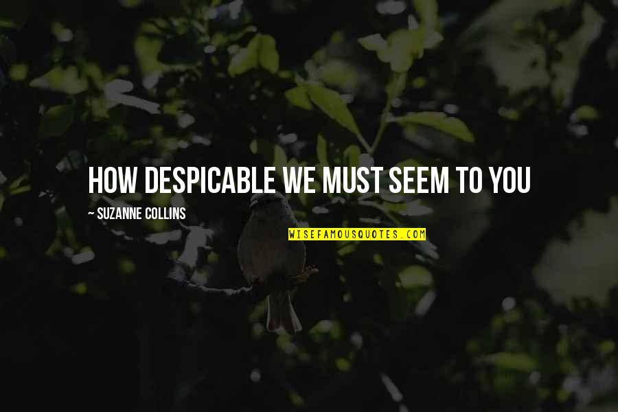 Being Comfy Quotes By Suzanne Collins: How despicable we must seem to you