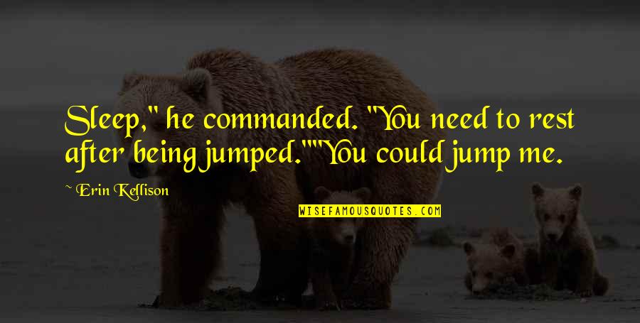 Being Commanded Quotes By Erin Kellison: Sleep," he commanded. "You need to rest after