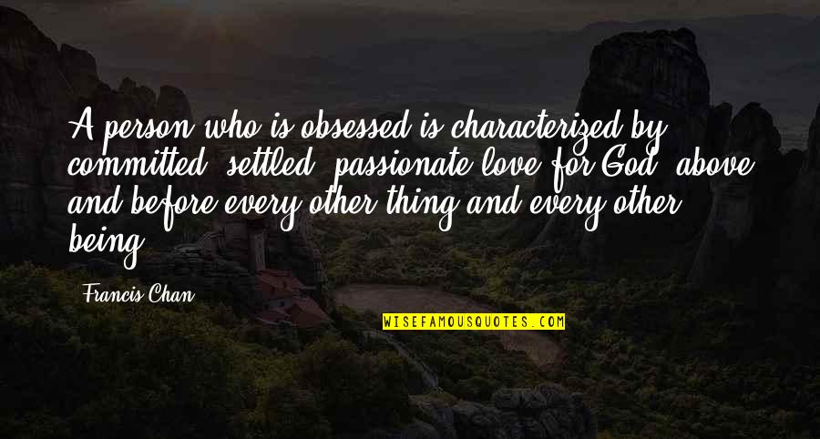 Being Committed To God Quotes By Francis Chan: A person who is obsessed is characterized by