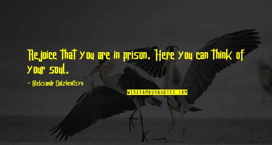 Being Committed To Something Quotes By Aleksandr Solzhenitsyn: Rejoice that you are in prison. Here you