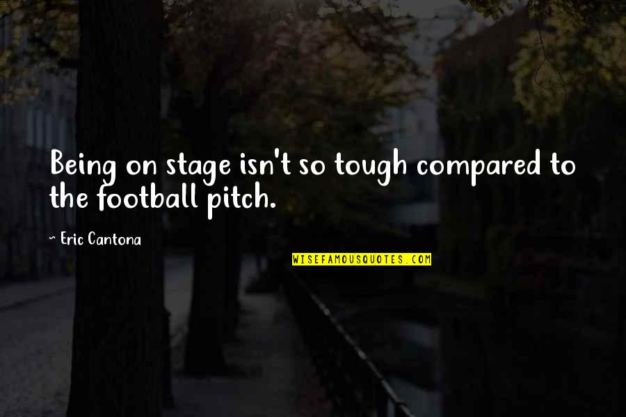 Being Compared Quotes By Eric Cantona: Being on stage isn't so tough compared to