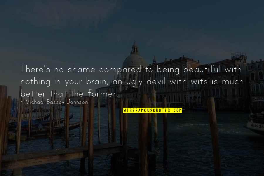 Being Compared Quotes By Michael Bassey Johnson: There's no shame compared to being beautiful with