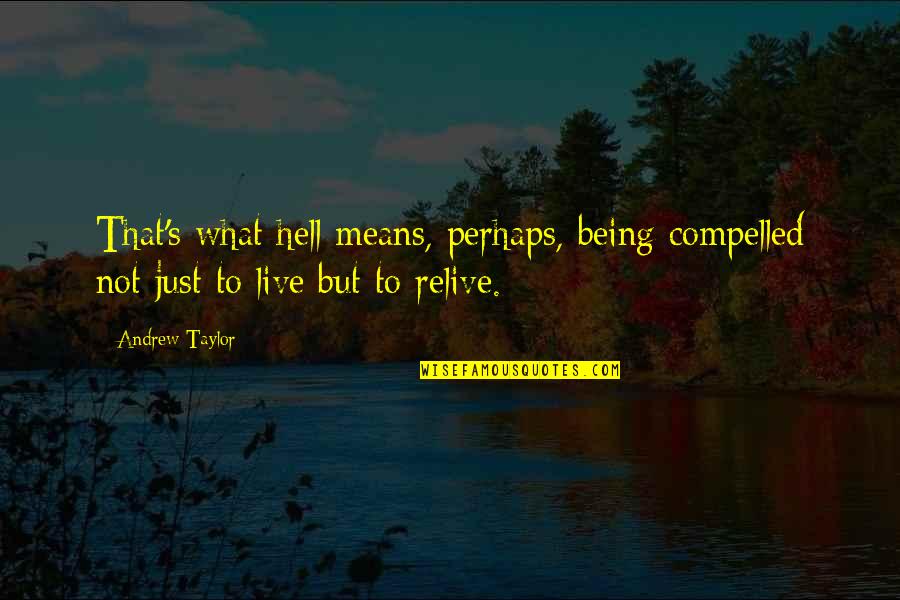 Being Compelled Quotes By Andrew Taylor: That's what hell means, perhaps, being compelled not
