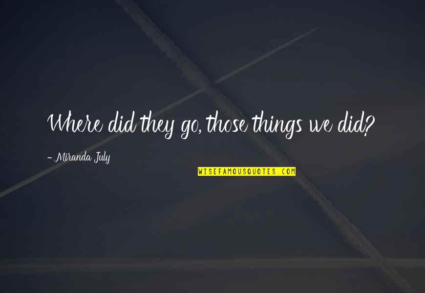 Being Completely Alone Quotes By Miranda July: Where did they go, those things we did?